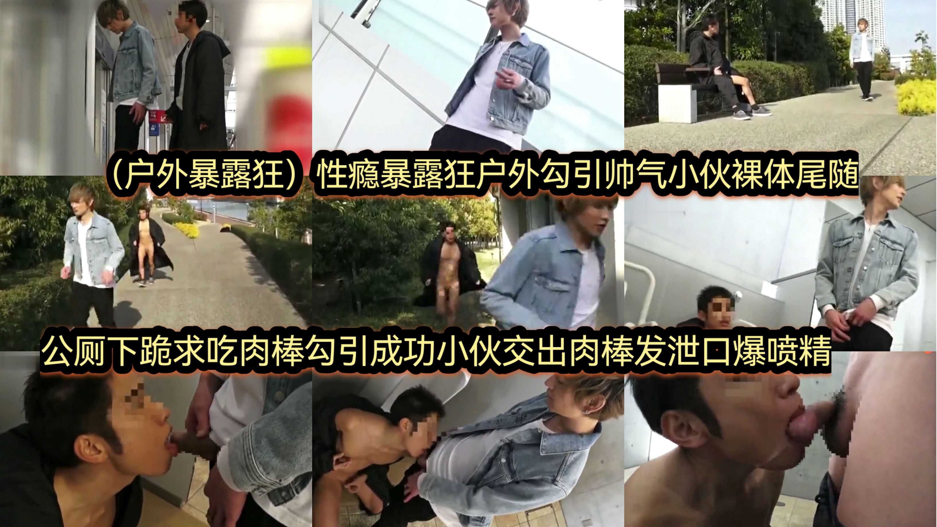 性瘾暴露狂户外勾引帅气小伙裸体尾随 公厕下跪求吃肉棒 交出肉棒口爆喷精
