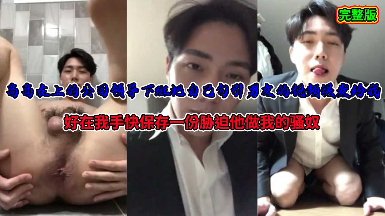 公司领导把勾引男友的视频误发给我,保存一份让他做我的骚奴