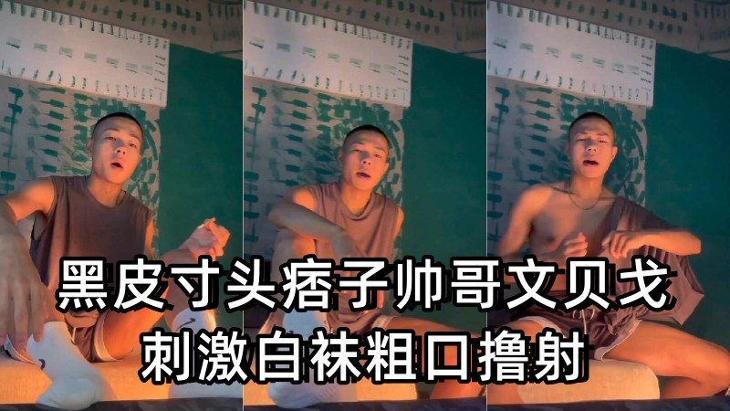 寸头痞子帅哥文贝戈 刺激白袜粗口撸射 25分钟完整版