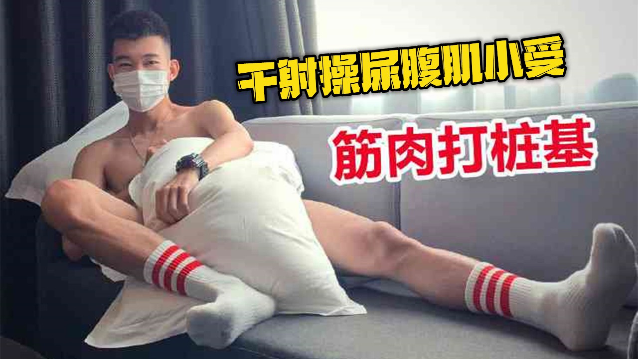 绝品筋肉打桩基，干射操尿腹肌小受