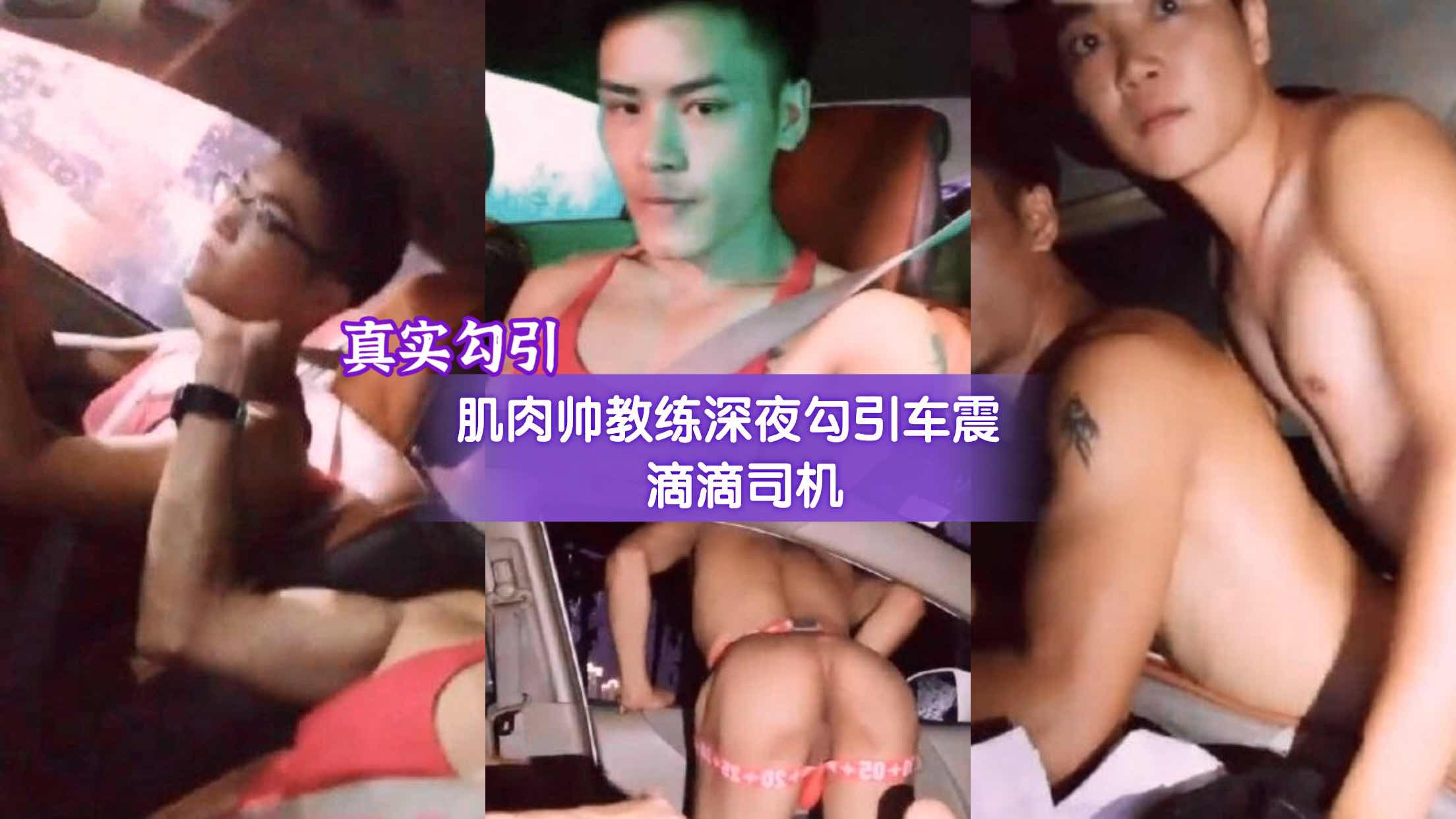 真实勾引 超帅肌肉教练 深夜勾引车震滴滴司机