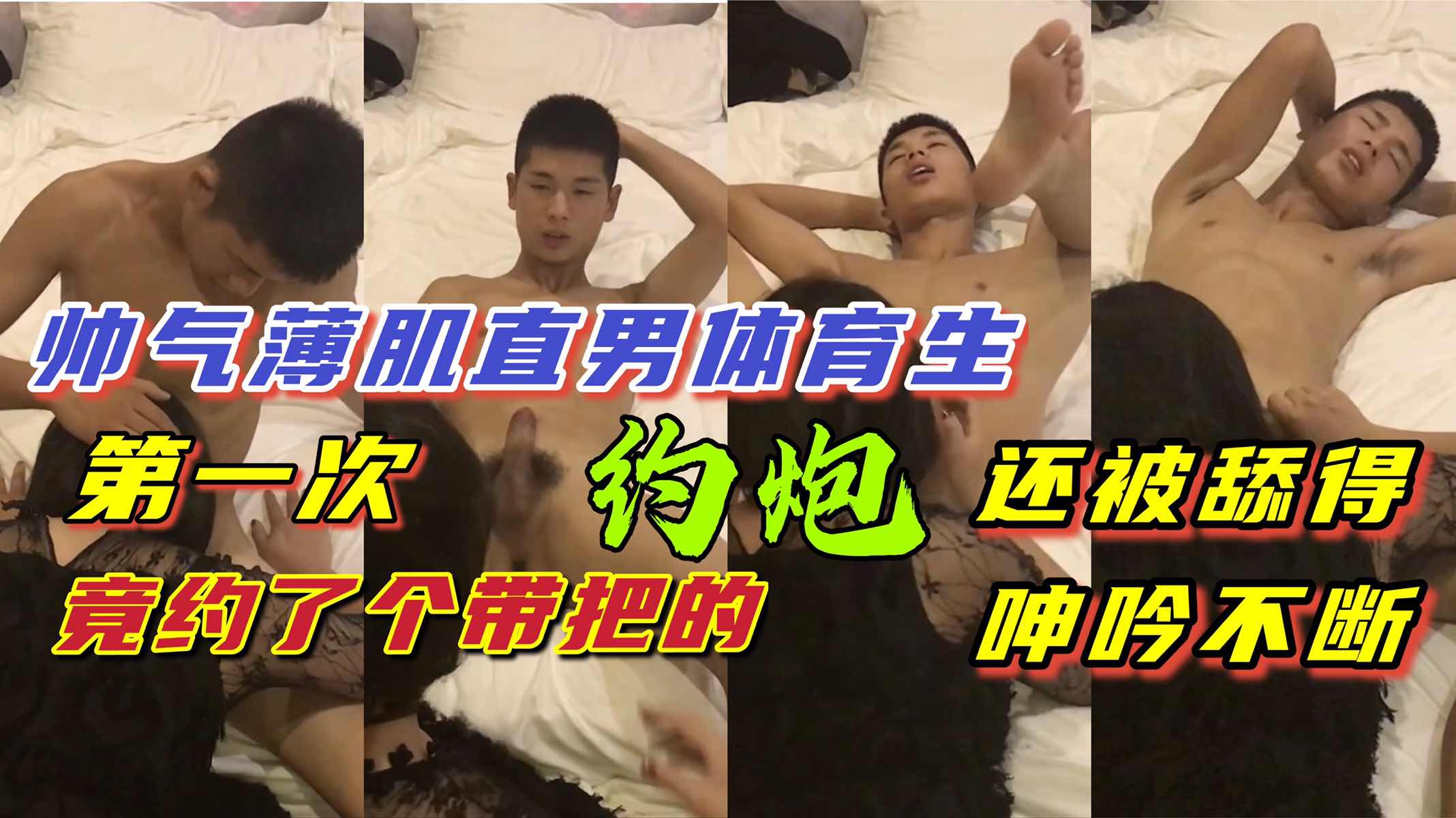 超帅直男体育生,约炮约了个带把的,第一次被舔菊花,爽到呻吟不断