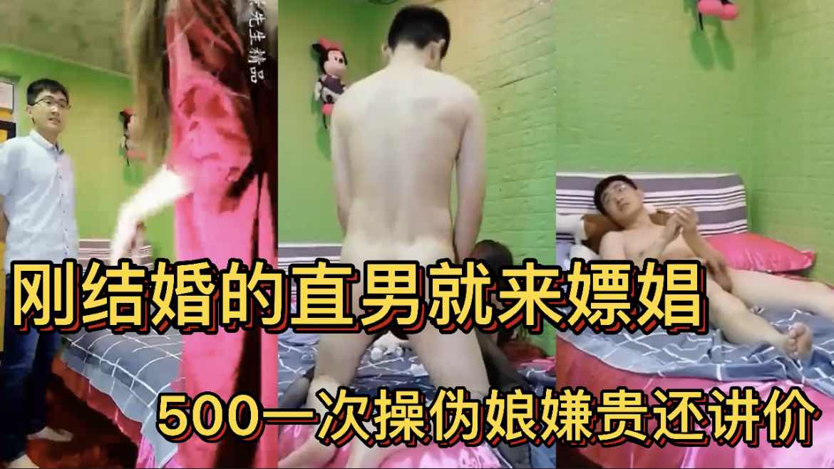 刚结婚的直男就来嫖娼 500一次操伪娘嫌贵还讲价