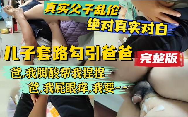 爸我脚酸帮我捏捏，爸我屁眼养，我要。老爸最终受不了狂干儿子