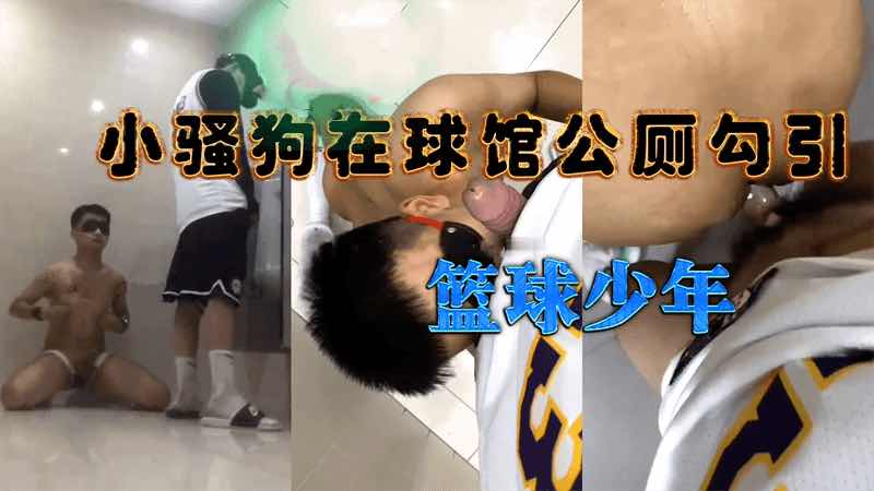 (免费)小骚狗仔球馆公厕勾引篮球少年爽操