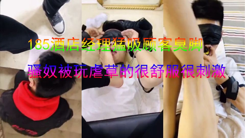 酒店经理狠吸顾客臭脚，骚奴被玩的很开心