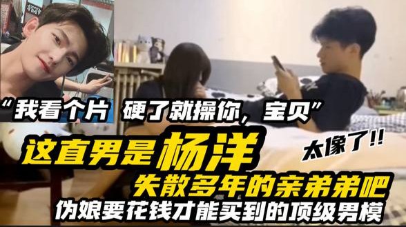 这直男是杨洋失散多年的亲弟弟吧？ 太像了！ 伪娘要花钱才能买到的顶级男模“我看个片，硬了就操你宝贝”