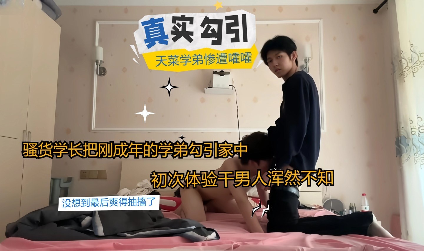 真实勾引：骚货学长把刚成年的学弟勾引家中初次干男人浑然不知学长的把戏