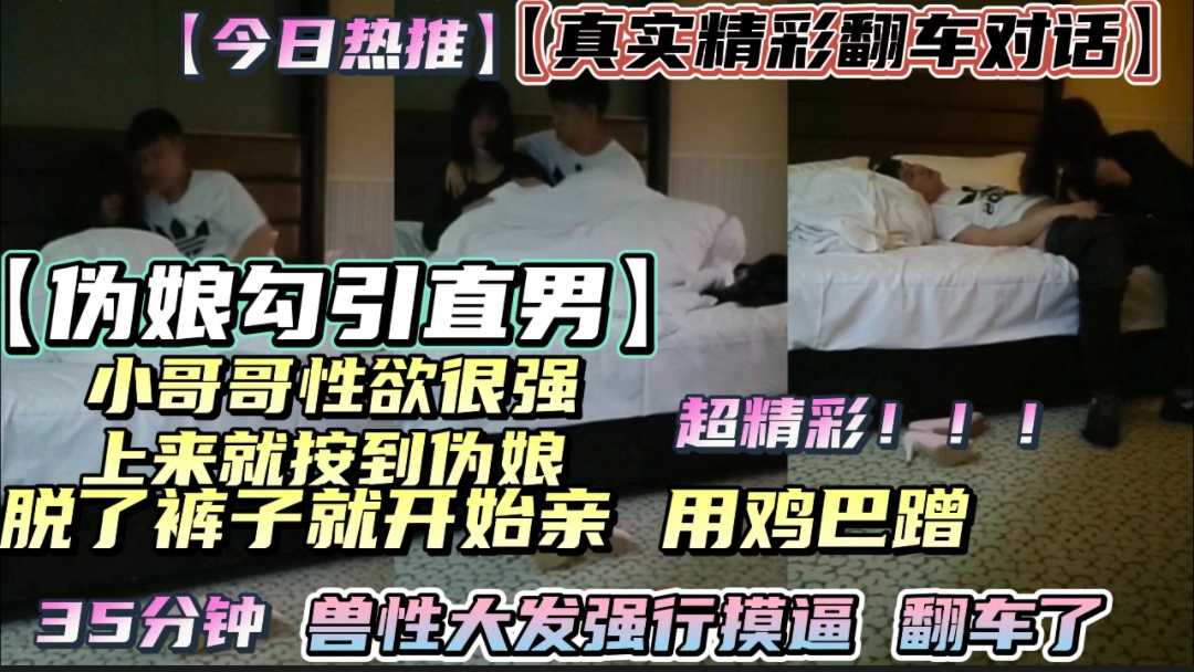伪娘勾引直男小哥哥翻车 被摸逼发现 一番周旋 性欲贼强的直男把伪娘当兄弟玩 最后口射伪娘