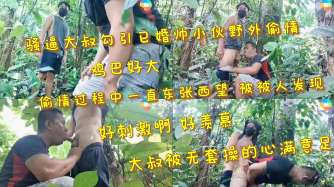 骚逼大叔勾引已婚帅小伙野外偷情 鸡巴好大 偷情过程好刺激 生怕被人发现 大叔被操的心满意足
