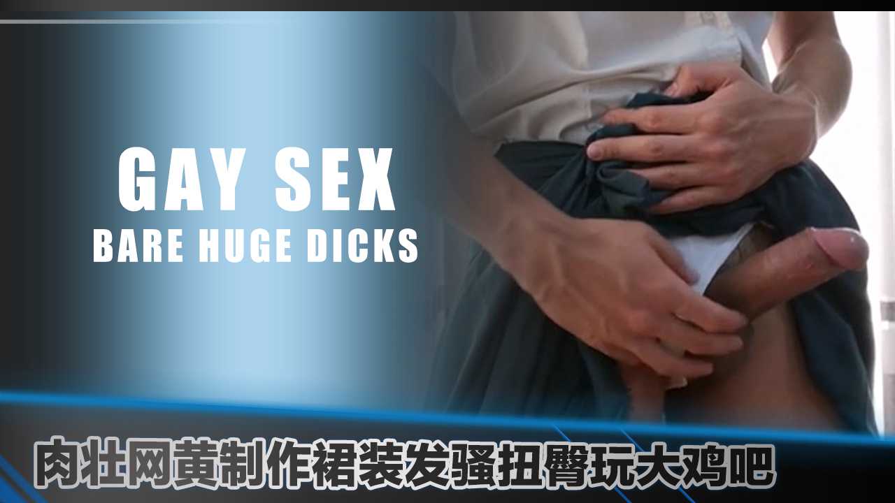 聂裕奇肉壮网黄制作裙装发骚扭臀玩大鸡吧
