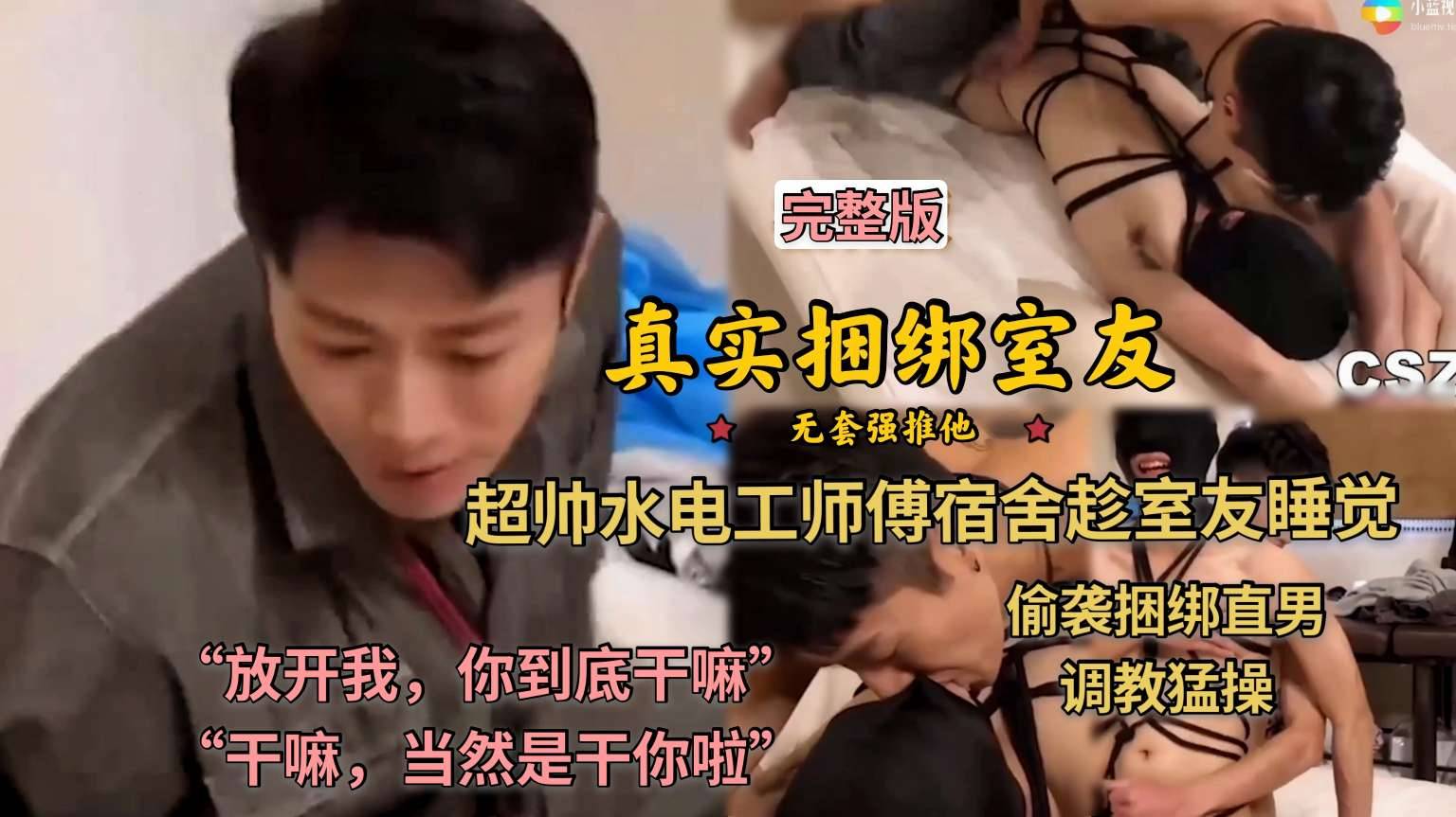 真实捆绑室友 超帅水电工师傅宿舍趁室友睡觉 偷袭捆绑调教直男猛操