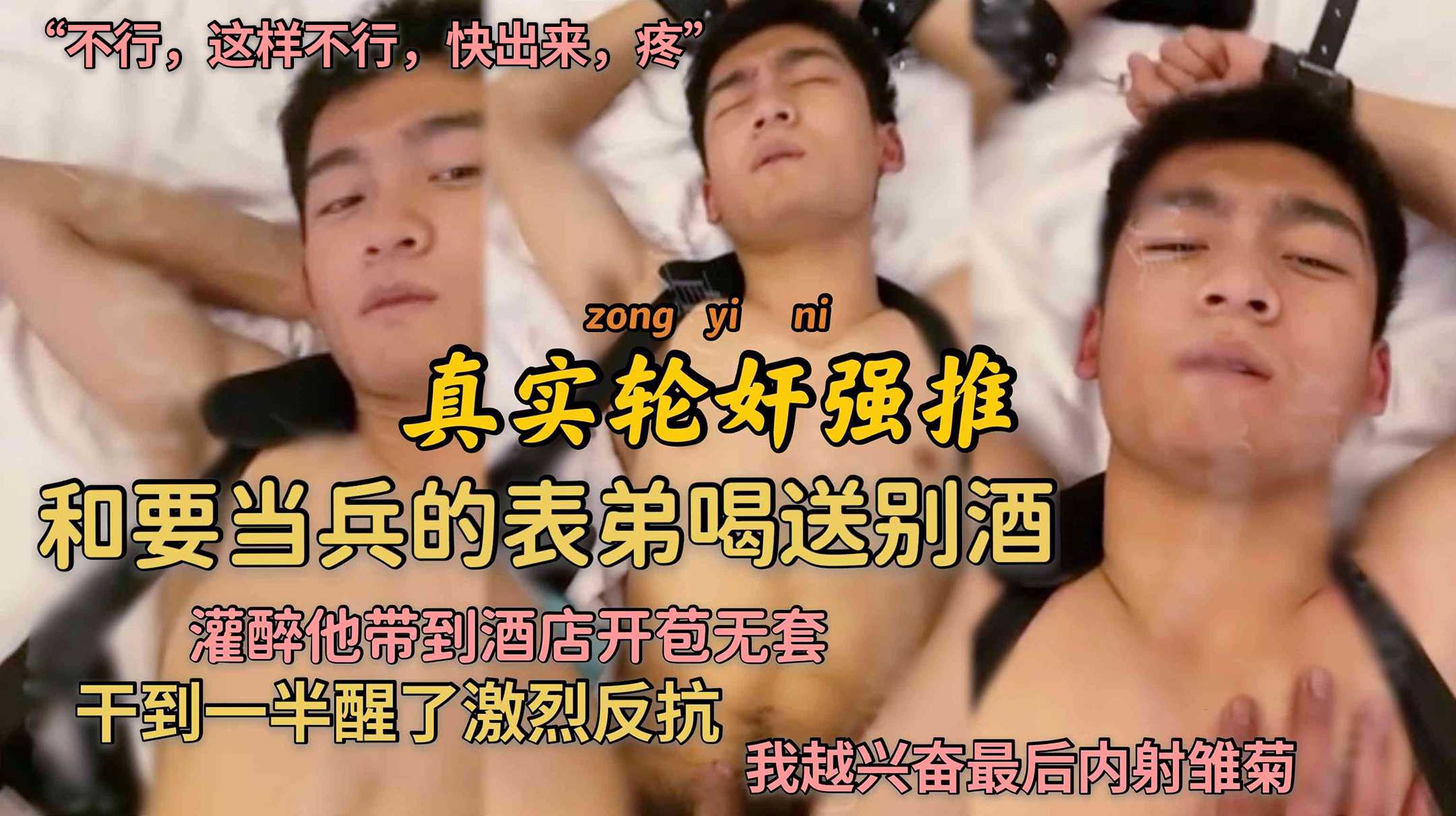 真实轮奸强推 和要当兵的表弟喝送别酒灌醉他带到酒店开苞无套 干到一半醒了激烈反抗 我越兴奋最后内射雏菊