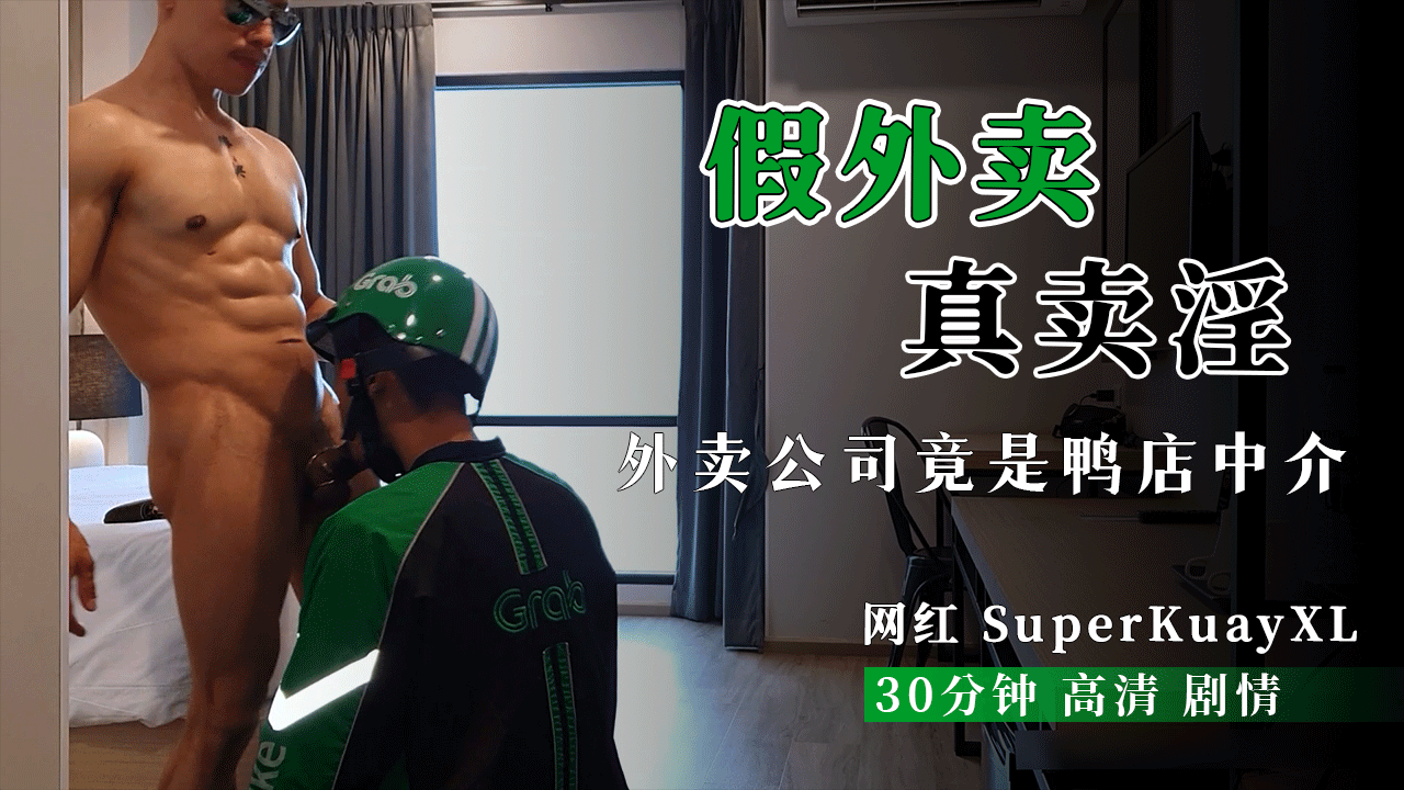 假外卖真卖淫，外卖公司竟是鸭店中介，网红SuperKuayXL大作，30分钟高清剧情
