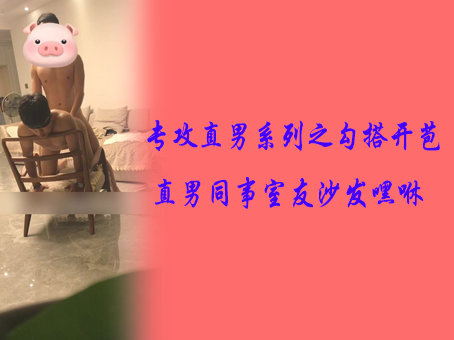 专攻直男系列之勾搭开苞直男同事室友沙发嘿咻
