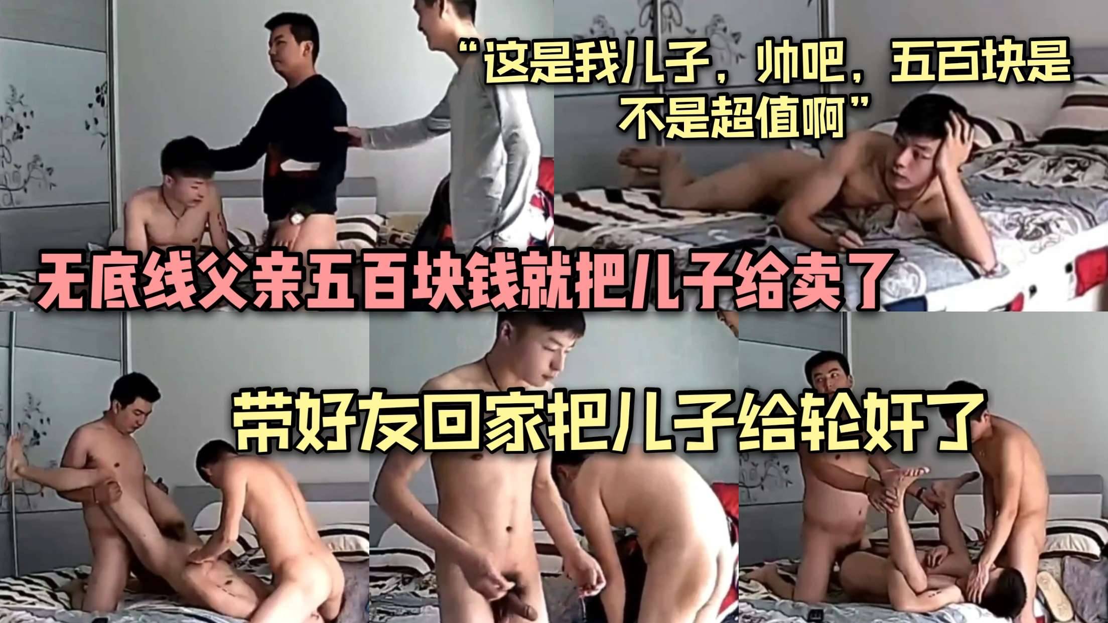 真实卖儿子，无底线父亲五百块钱就把儿子给卖了，带嫖客回家把儿子给轮玩了“这是我儿子，帅吧，怎么样五百块是不是超值”