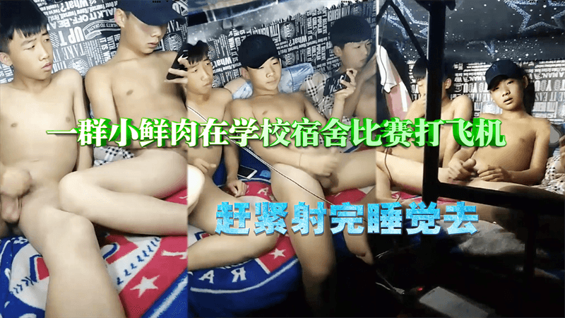 一群小鲜肉在学校宿舍比赛打飞机 赶紧射完睡觉去