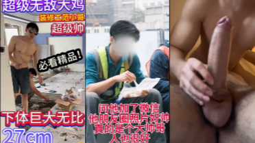 27CM超巨屌工地直男小哥被勾引无套操男人
