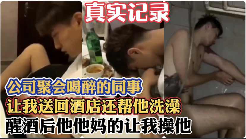 真实记录公司聚会的同事让我送他回酒店后还要我给他洗澡，还不让我走非让我操他