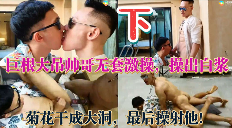 巨根大吊帅哥无套激操 操出白浆 菊花干成大洞 最后操射他 下