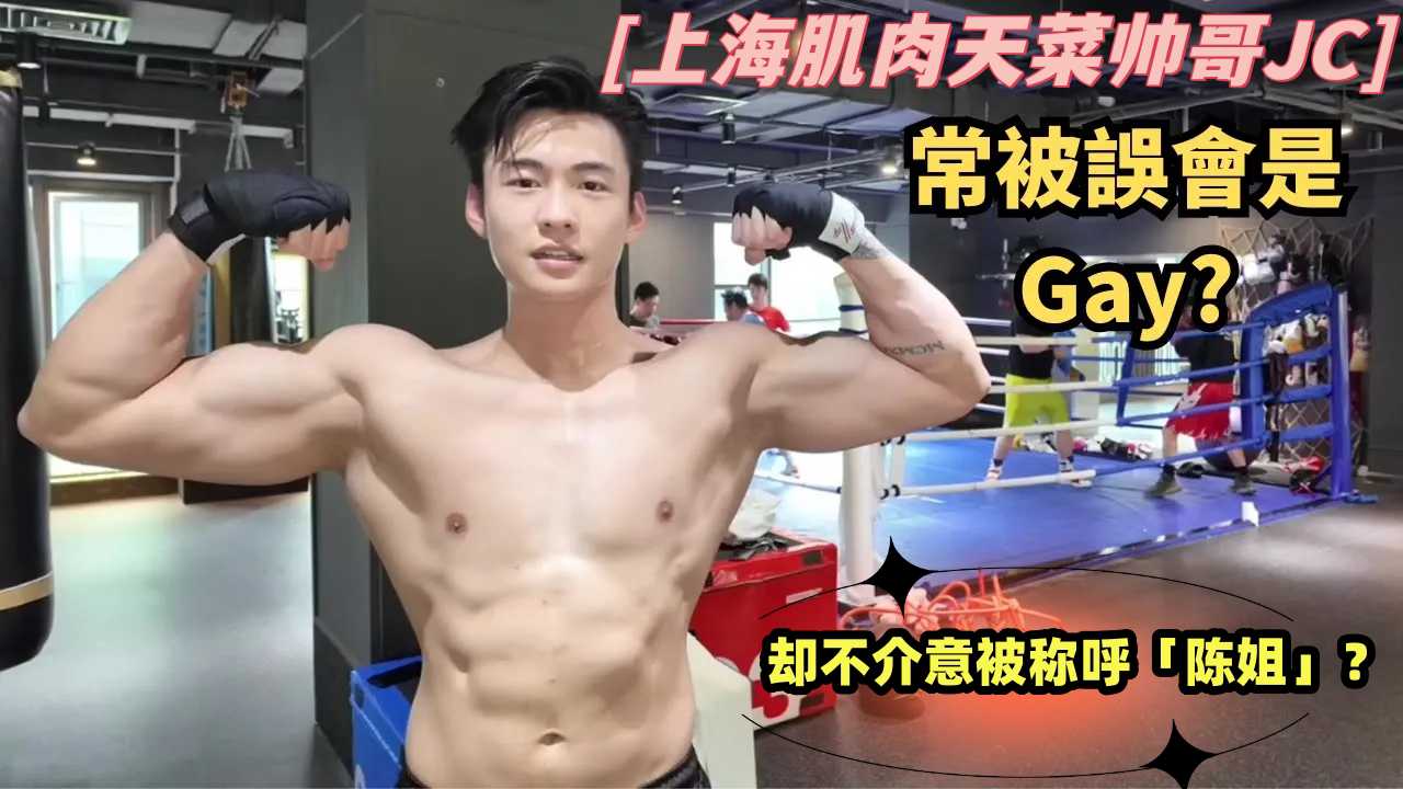 上海肌肉天菜帅哥JC常被误会是Gay却不介意被称呼 陈姐？