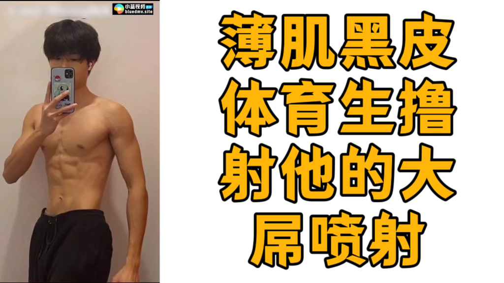 薄肌黑皮体育生撸射他的大屌喷射