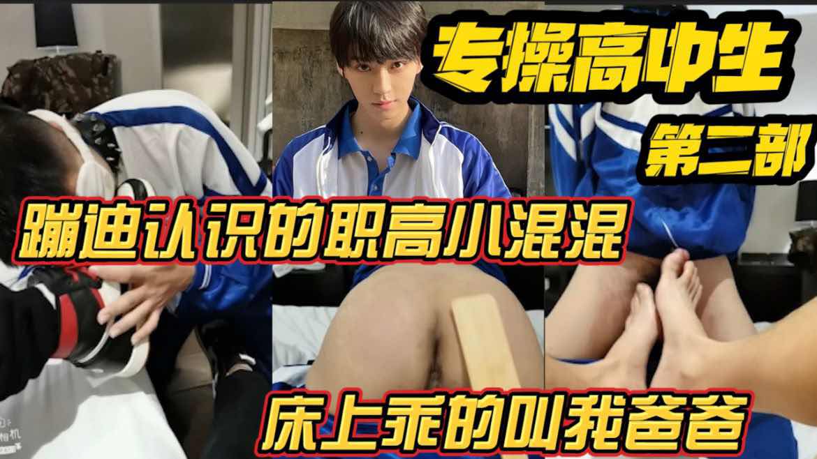 专操小鲜肉 第二部 蹦迪认识的职高小混混 床上乖的叫我爸爸 18岁的逼真嫩
