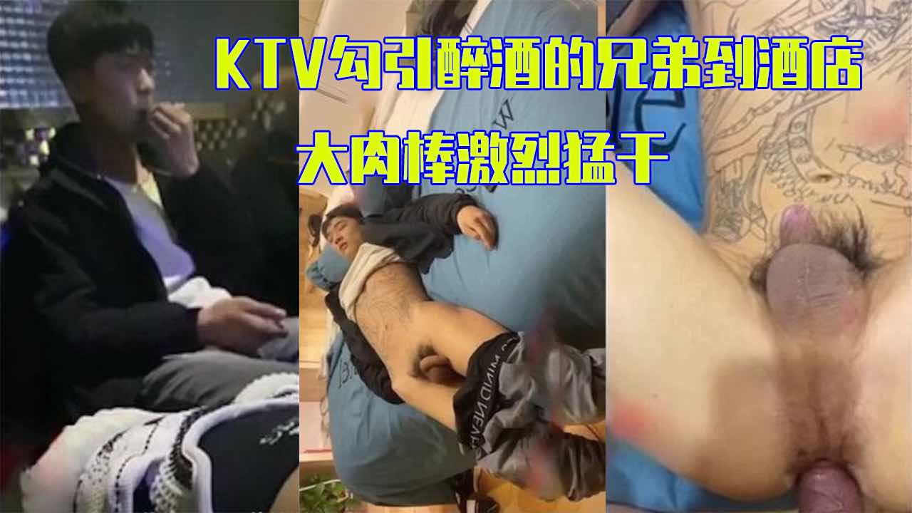 KTV勾引一个醉酒的兄弟到酒店 大肉棒激烈猛干