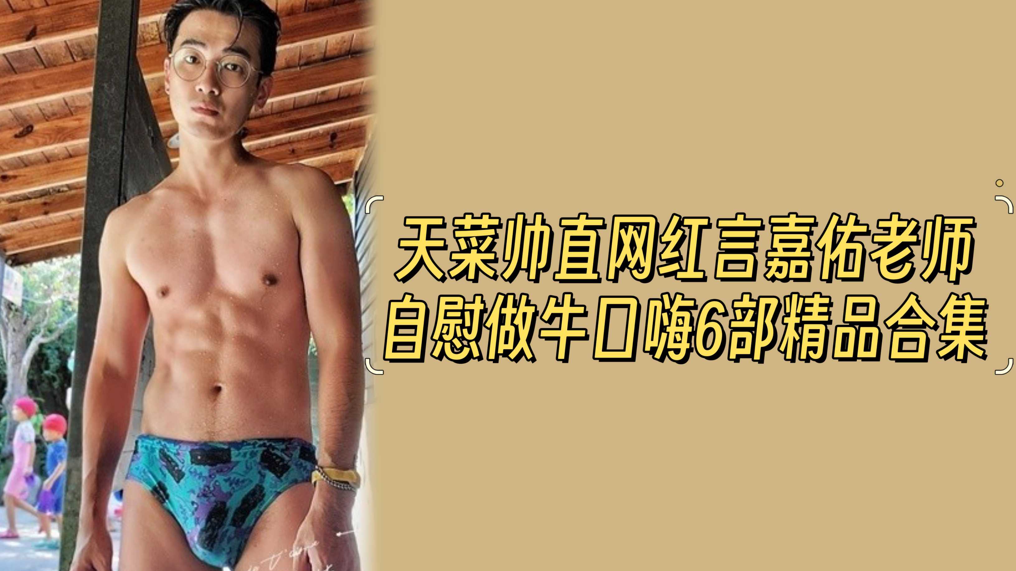 天菜帅直网红言嘉佑老师自慰做牛口嗨6部精品合集