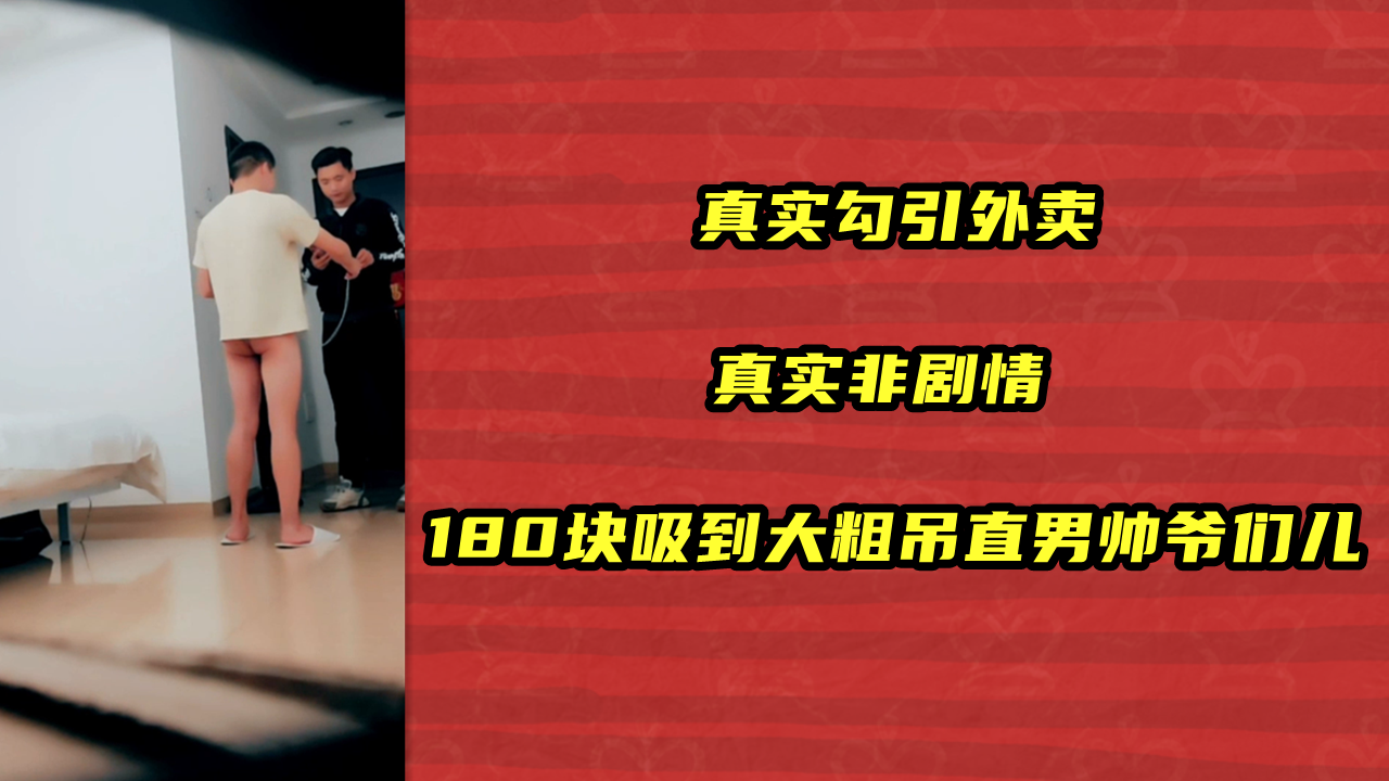 真实勾引外卖！真实非剧情！180块吸到大粗吊直男帅爷们儿