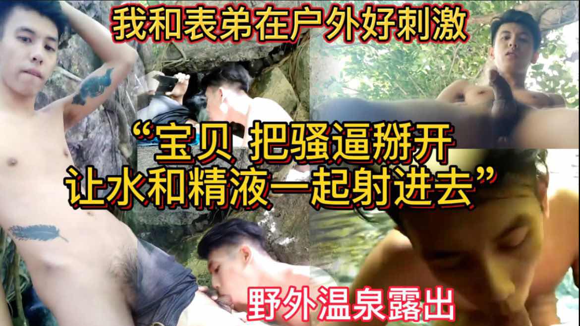 我和表弟在户外好刺激 “宝贝 把骚逼掰开  让水和精液一起射进去”野外温泉露出