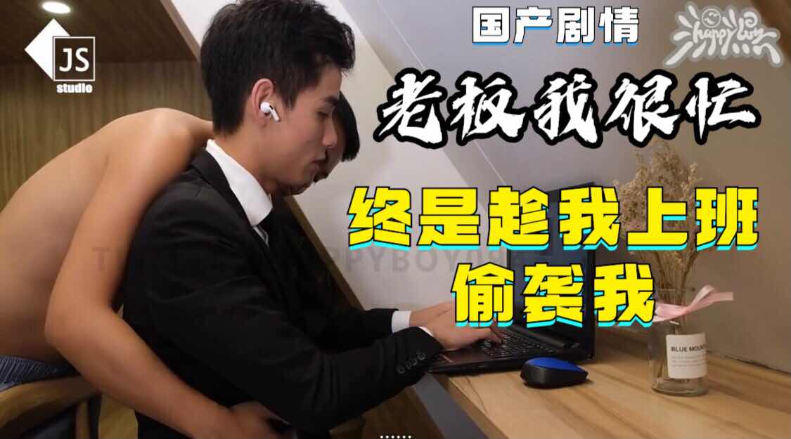 国产剧情，老板我很忙，终是趁我上班时候偷袭我，好坏啊