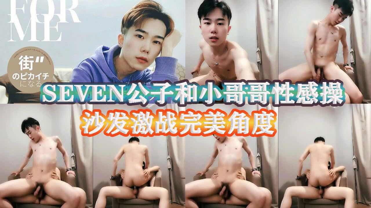 seven公子约炮小哥哥，沙发激战完美视角