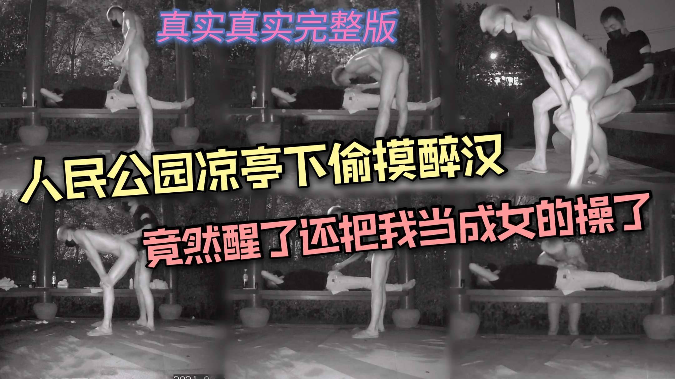 真实真实完整版，人民公园凉亭下偷摸醉汉鸡巴，竟然醒了还把我当成女的给操了