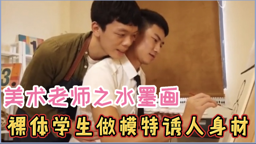美术老师之水墨画课课，学生当裸体模特被老师看到忍不住吃起学生的肉棒