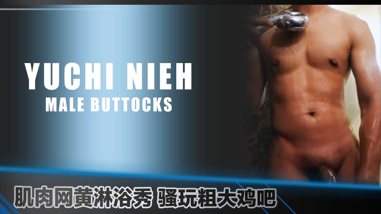 聂裕奇肌肉网黄淋浴秀 骚玩粗大鸡吧