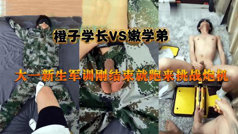 (免费)橙子学长调教嫩学弟，刚军训完就跑来挑战炮机