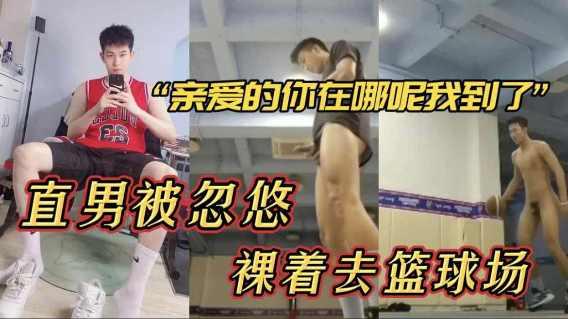 极限露出，直男被忽悠裸着去篮球场