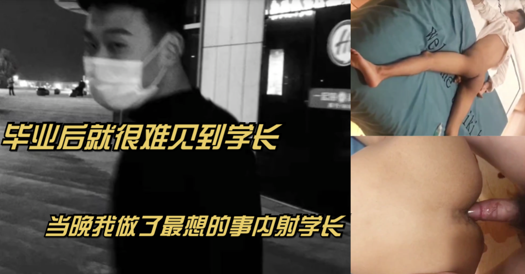 毕业后难再见学长 当晚忍不住做了最想的事 无套猛插内射学长 精液灌满菊花高潮喷射