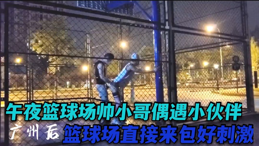 物业篮球场偶遇小伙伴直接篮球场开包好刺激