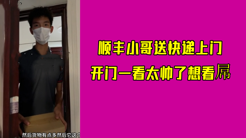 顺丰小哥送快递上门，开门一看太帅了想看屌