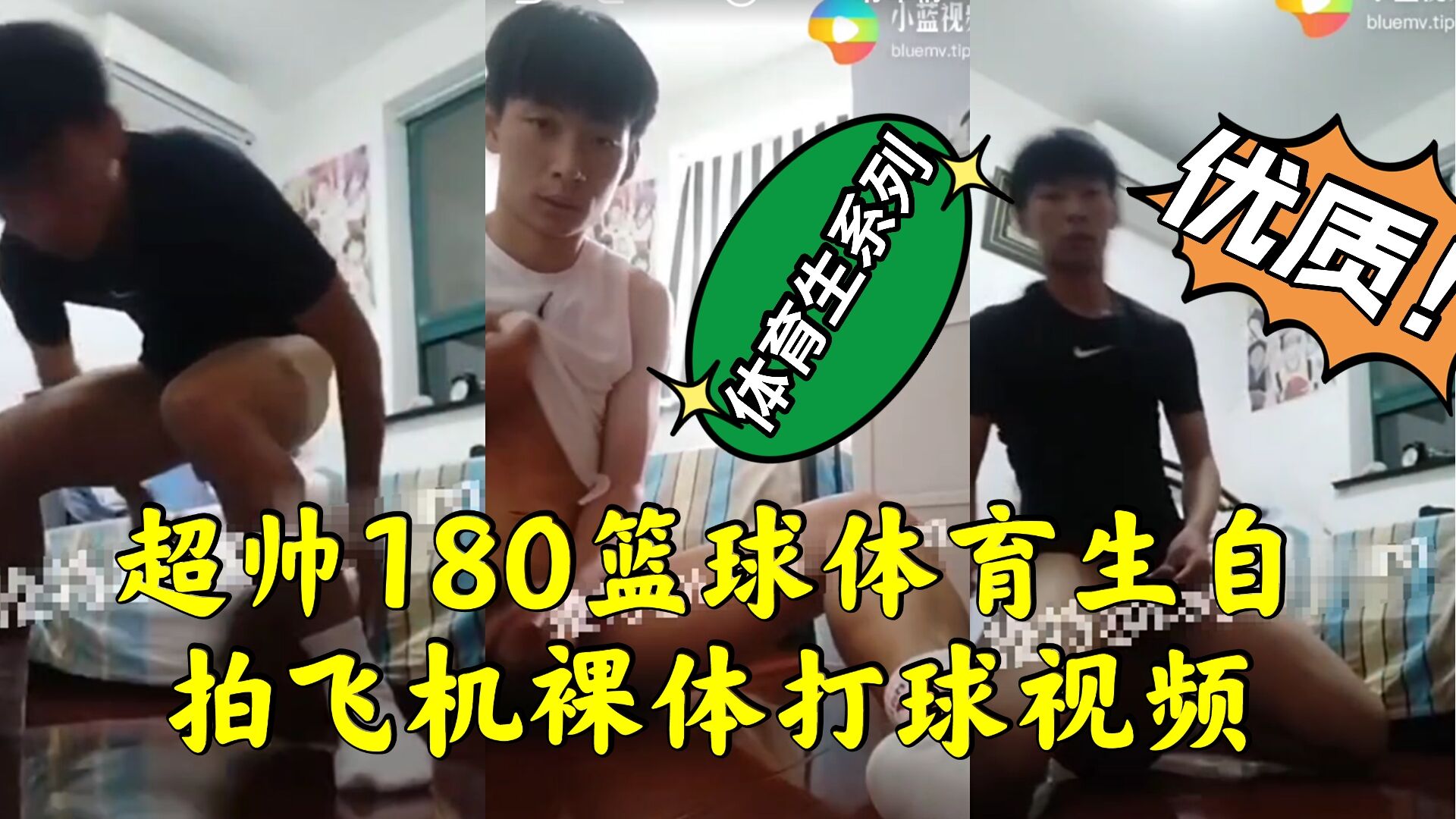 超帅180篮球体育生自拍 飞机裸体打球视频