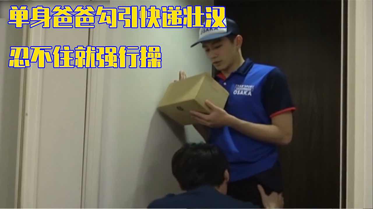 单身爸爸勾引快递壮汉 忍不住就勾引开操