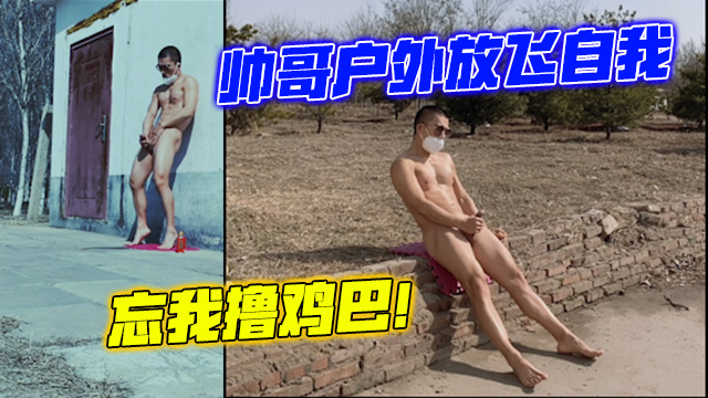 帅哥户外放飞自我！忘我撸鸡巴！