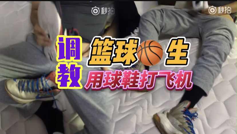 篮球队的小鲜肉,用球鞋打飞机,不怕生脚气吗