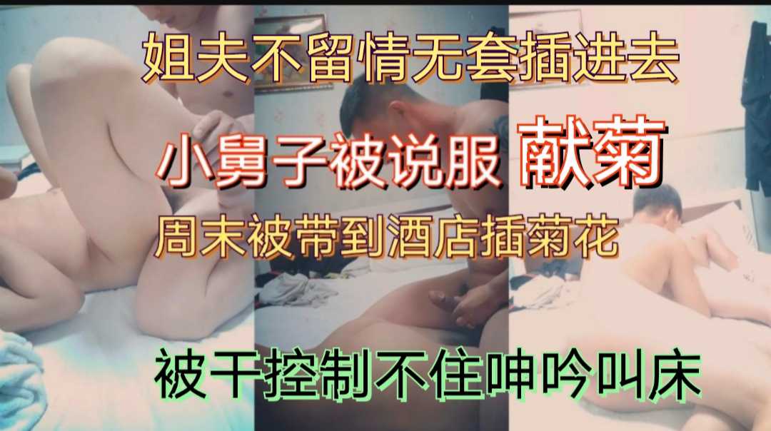 姐夫酒店不留情直接无套插进来，小舅子被艹的控制不住呻吟叫床，姐夫更加兴奋抽查！