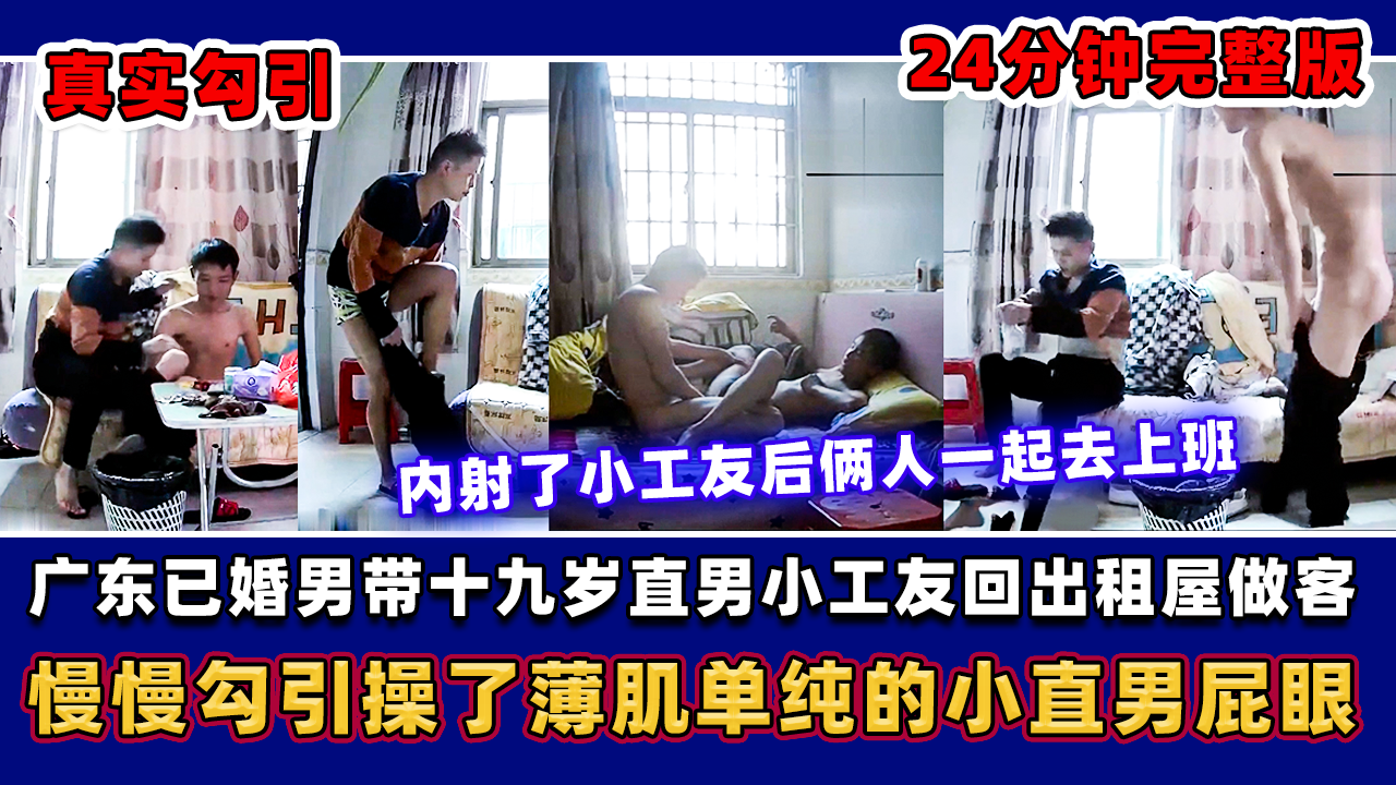 广东已婚男带19岁直男小工友回出租屋做客 慢慢勾引操了薄肌单纯的小直男屁眼