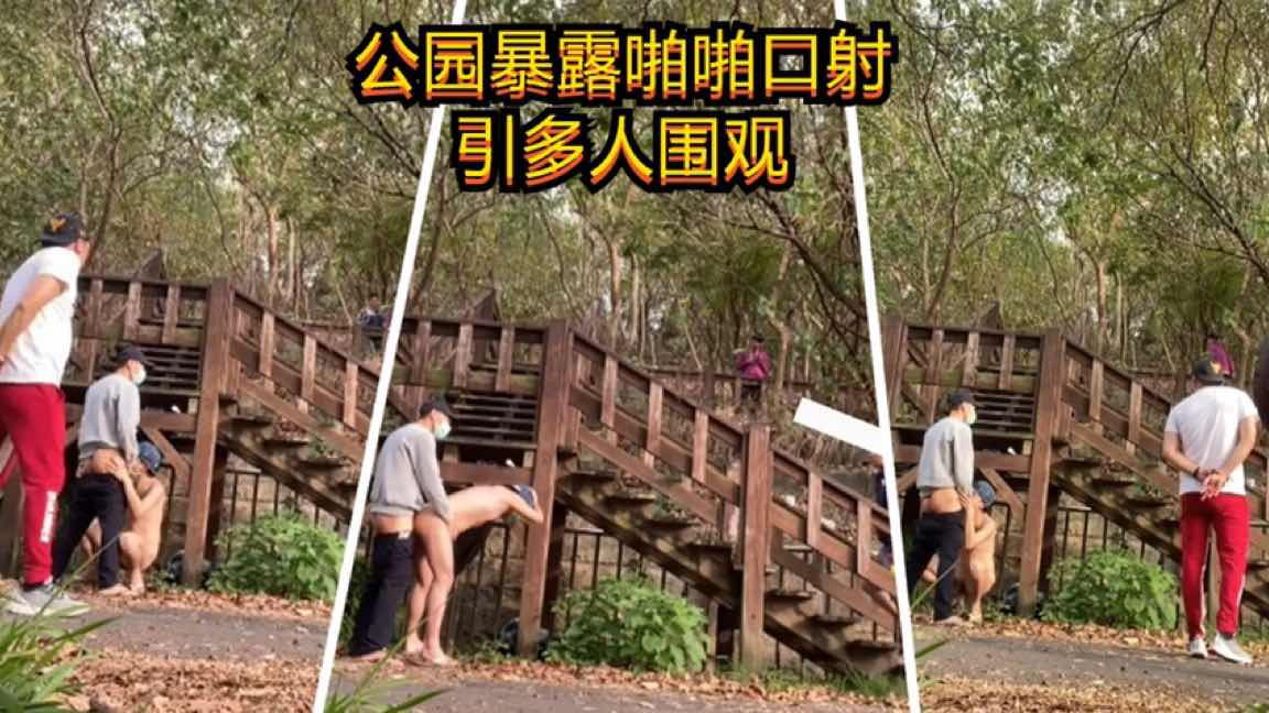 极限暴露：公园暴露啪啪口射引多人围观