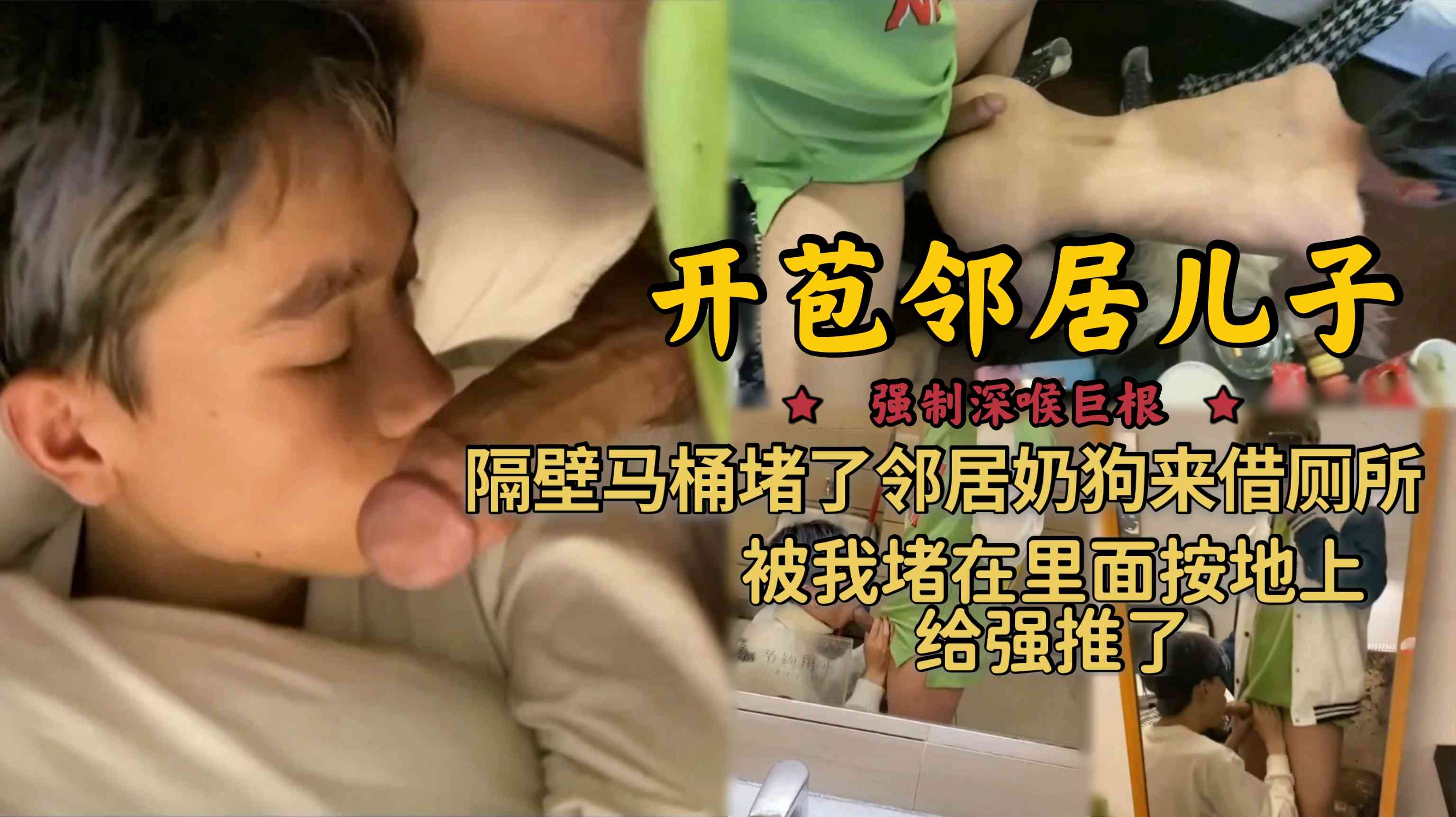 开苞邻居儿子深喉巨根 隔壁马桶堵了邻居奶狗来借厕所 被我堵在里面 按地上给上推了