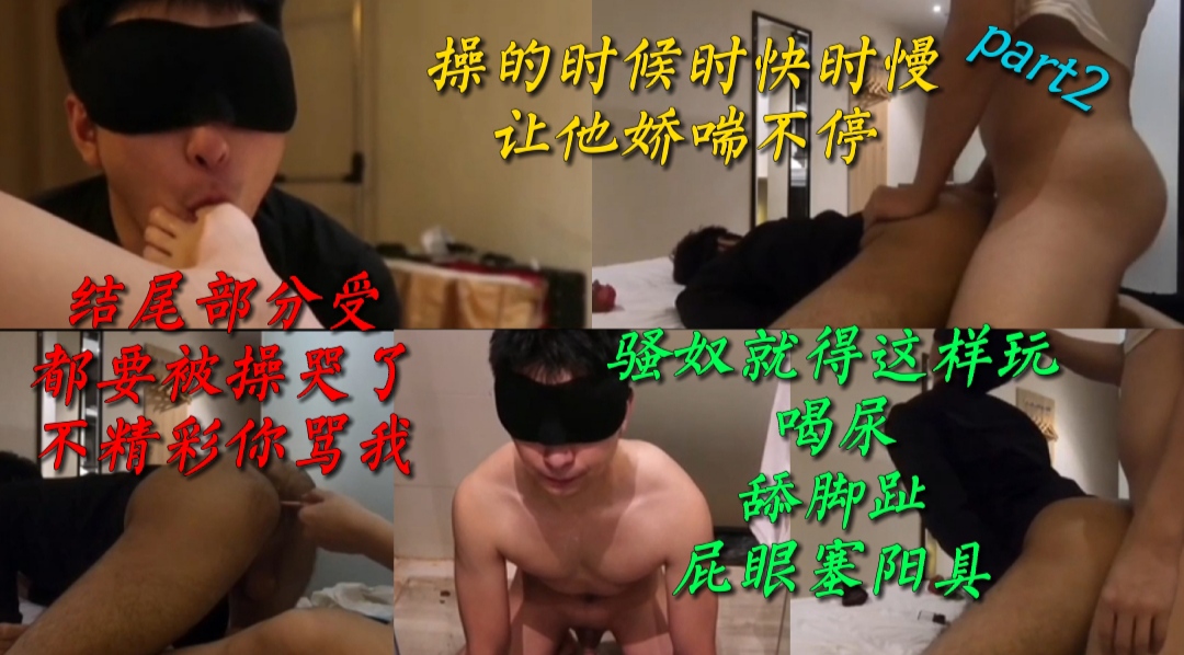 part2骚奴就得这样玩，舔脚趾、喝尿、屁眼塞阳具，操的时候时快时慢，让他娇喘不停